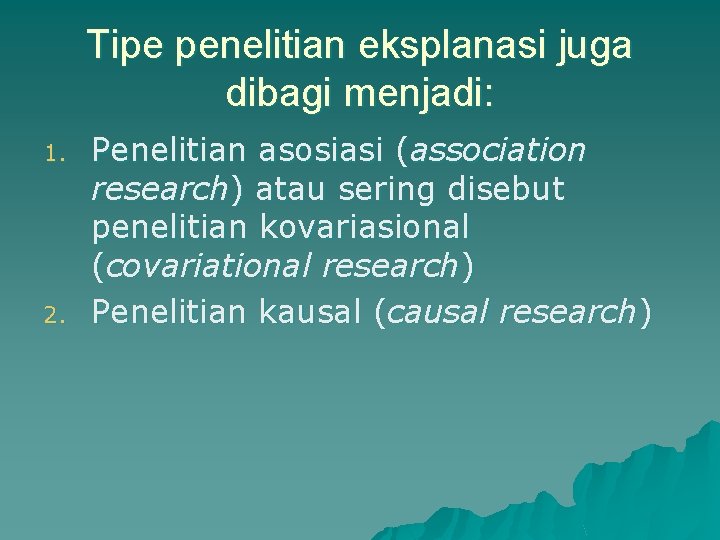Tipe penelitian eksplanasi juga dibagi menjadi: 1. 2. Penelitian asosiasi (association research) atau sering