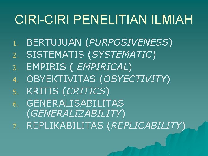 CIRI-CIRI PENELITIAN ILMIAH 1. 2. 3. 4. 5. 6. 7. BERTUJUAN (PURPOSIVENESS) SISTEMATIS (SYSTEMATIC)