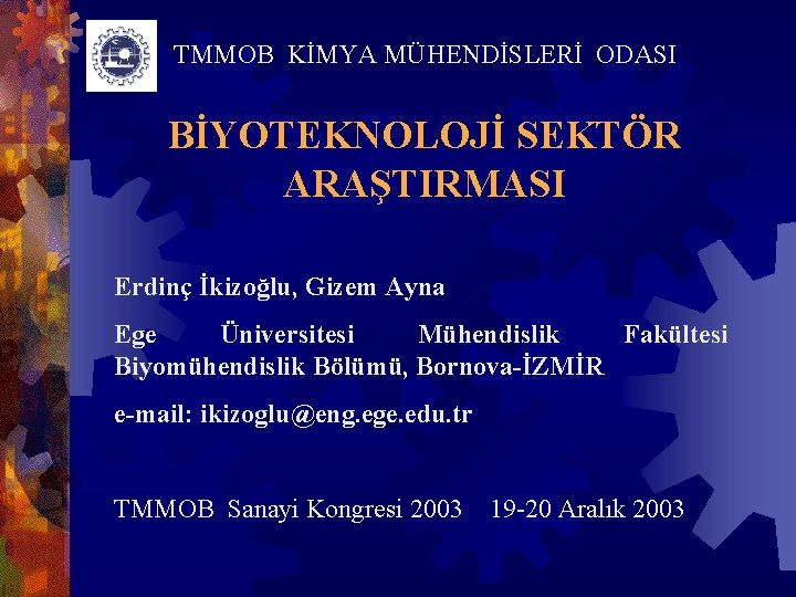 TMMOB KİMYA MÜHENDİSLERİ ODASI BİYOTEKNOLOJİ SEKTÖR ARAŞTIRMASI Erdinç İkizoğlu, Gizem Ayna Ege Üniversitesi Mühendislik