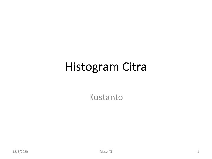 Histogram Citra Kustanto 12/3/2020 Materi 3 1 