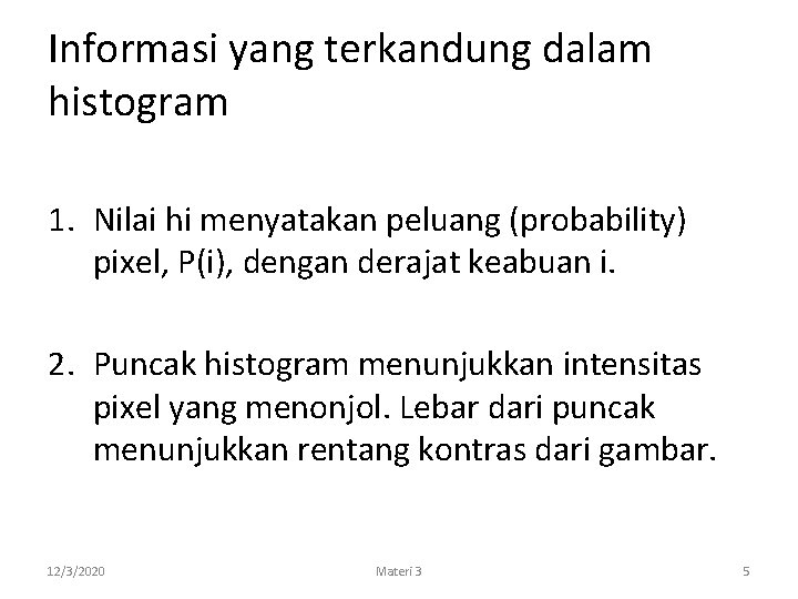 Informasi yang terkandung dalam histogram 1. Nilai hi menyatakan peluang (probability) pixel, P(i), dengan
