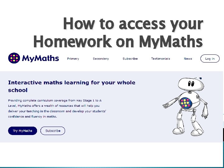 How to access your Homework on My. Maths Step 1: Go to MYMaths. co.