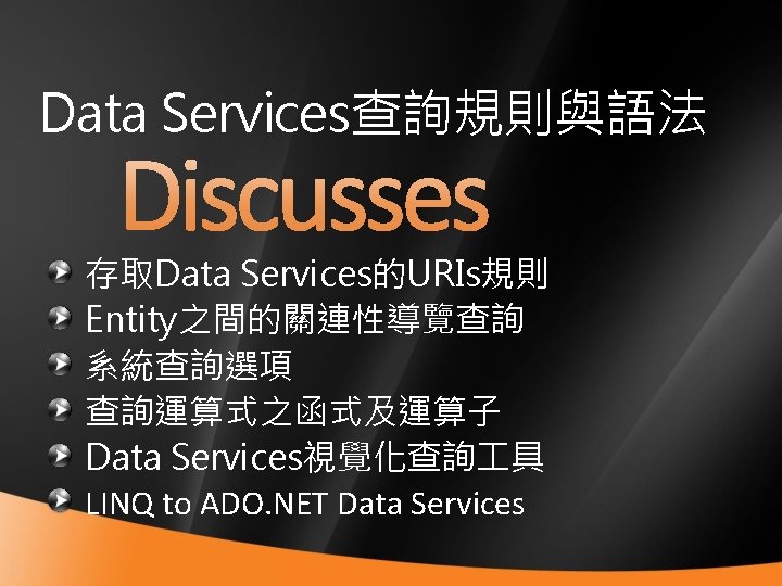 Data Services查詢規則與語法 存取Data Services的URIs規則 Entity之間的關連性導覽查詢 系統查詢選項 查詢運算式之函式及運算子 Data Services視覺化查詢 具 LINQ to ADO. NET