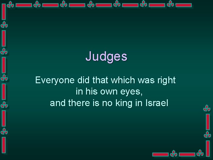 Judges Everyone did that which was right in his own eyes, and there is