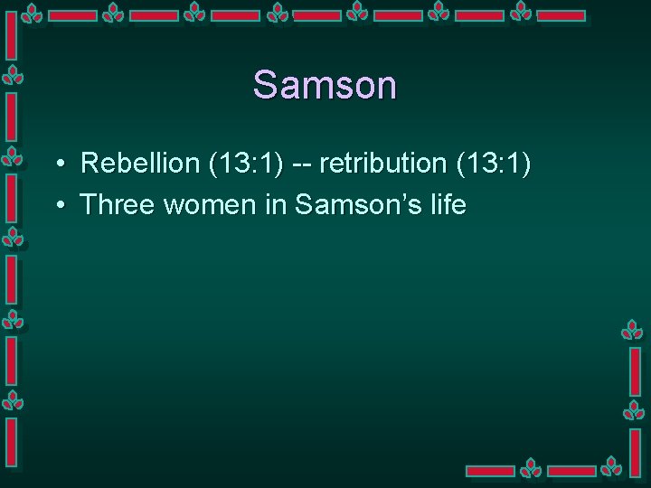 Samson • Rebellion (13: 1) -- retribution (13: 1) • Three women in Samson’s