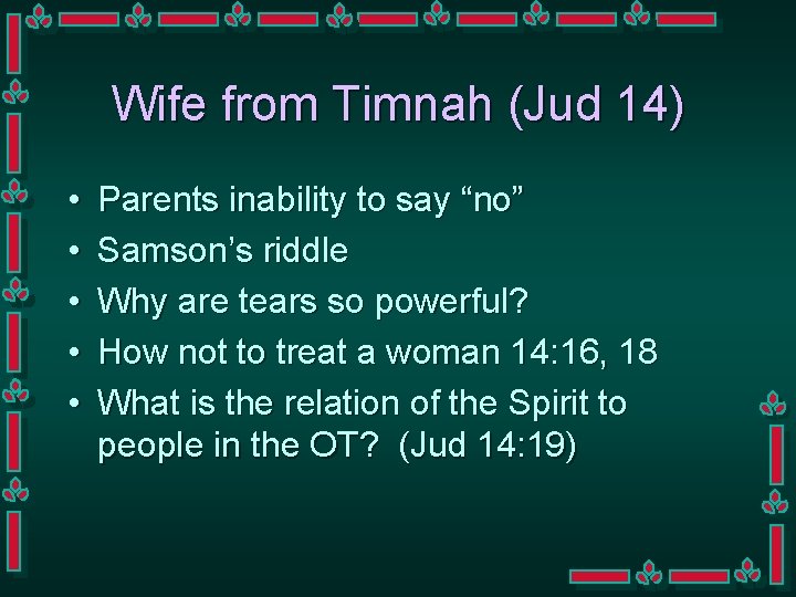 Wife from Timnah (Jud 14) • • • Parents inability to say “no” Samson’s