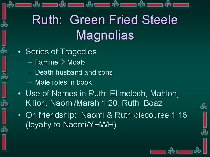 Ruth: Green Fried Steele Magnolias • Series of Tragedies – – – Famine Moab