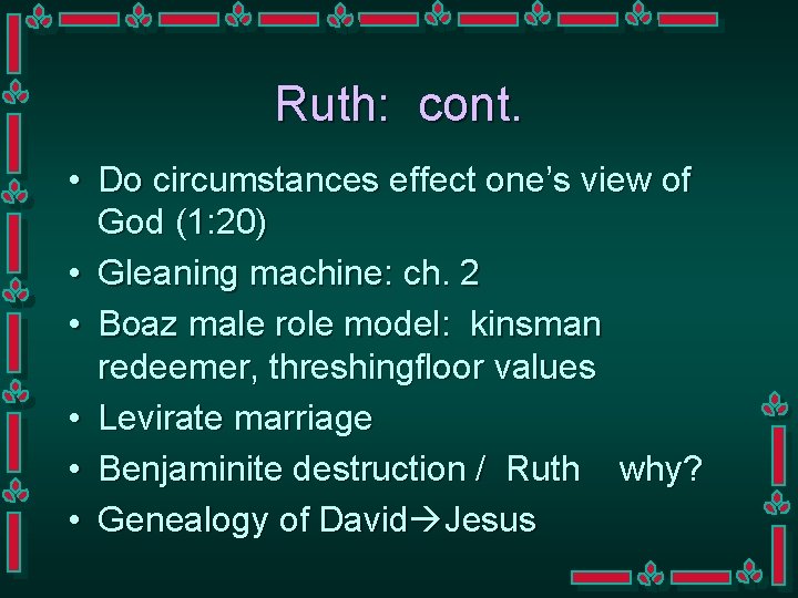 Ruth: cont. • Do circumstances effect one’s view of God (1: 20) • Gleaning