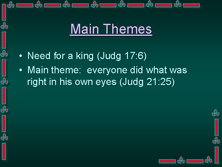 Main Themes • Need for a king (Judg 17: 6) • Main theme: everyone