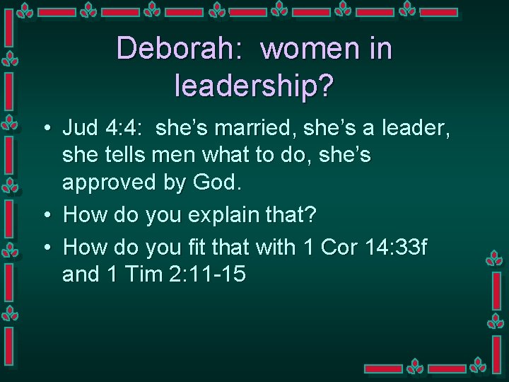 Deborah: women in leadership? • Jud 4: 4: she’s married, she’s a leader, she