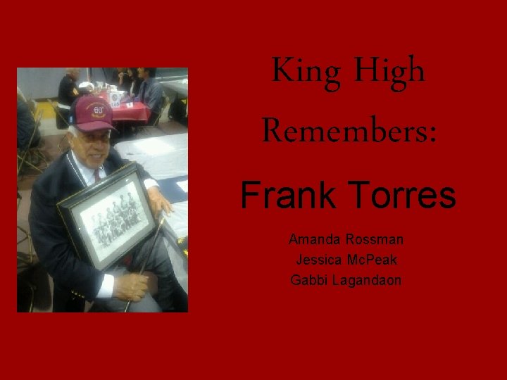 King High Remembers: Frank Torres Amanda Rossman Jessica Mc. Peak Gabbi Lagandaon 