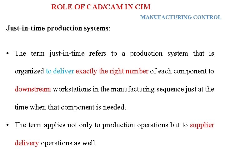 ROLE OF CAD/CAM IN CIM MANUFACTURING CONTROL Just-in-time production systems: • The term just-in-time