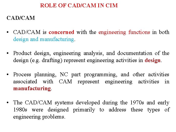 ROLE OF CAD/CAM IN CIM CAD/CAM • CAD/CAM is concerned with the engineering functions