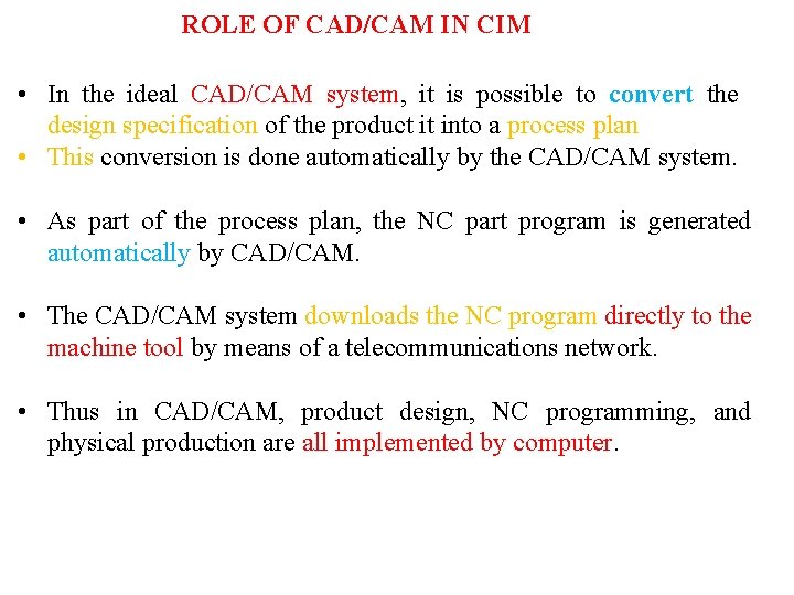 ROLE OF CAD/CAM IN CIM • In the ideal CAD/CAM system, it is possible