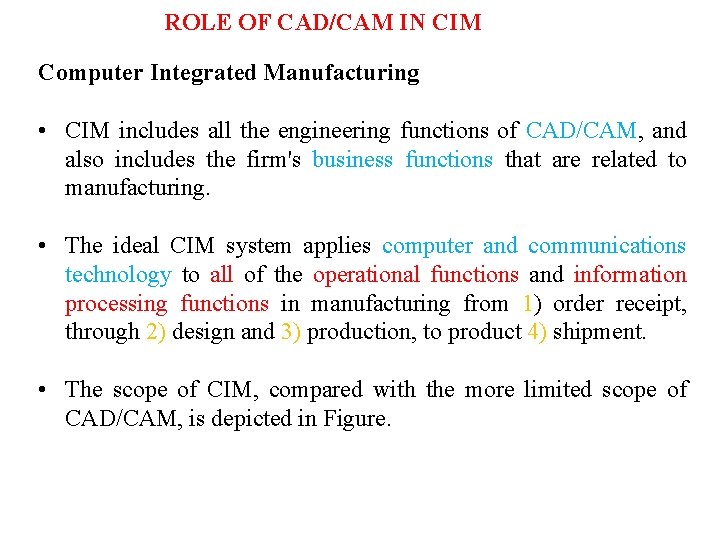 ROLE OF CAD/CAM IN CIM Computer Integrated Manufacturing • CIM includes all the engineering