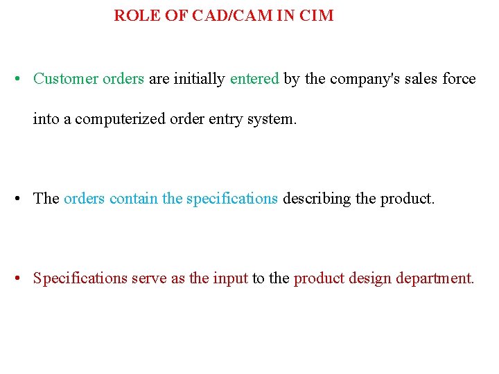 ROLE OF CAD/CAM IN CIM • Customer orders are initially entered by the company's