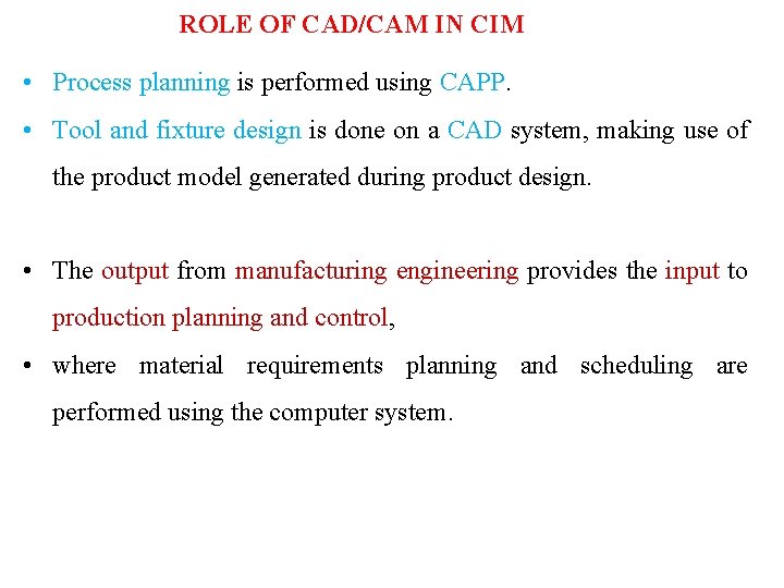 ROLE OF CAD/CAM IN CIM • Process planning is performed using CAPP. • Tool