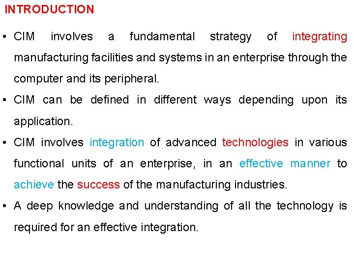 INTRODUCTION • CIM involves a fundamental strategy of integrating manufacturing facilities and systems in