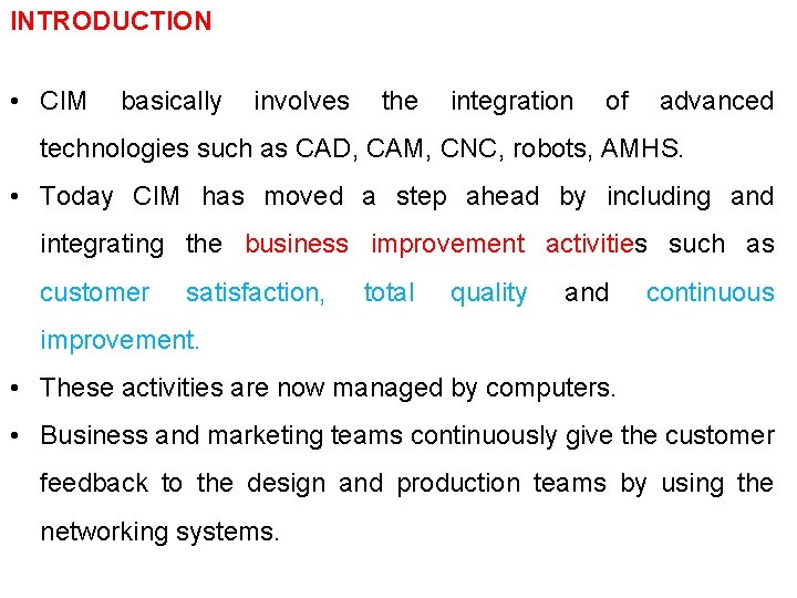 INTRODUCTION • CIM basically involves the integration of advanced technologies such as CAD, CAM,