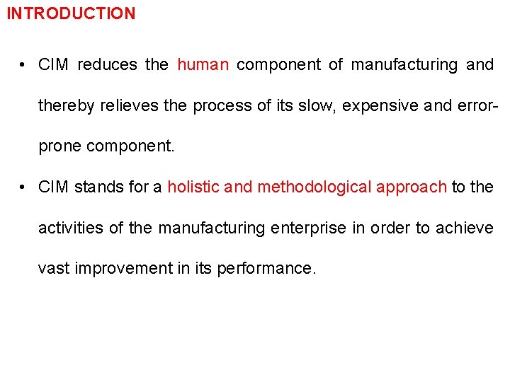 INTRODUCTION • CIM reduces the human component of manufacturing and thereby relieves the process