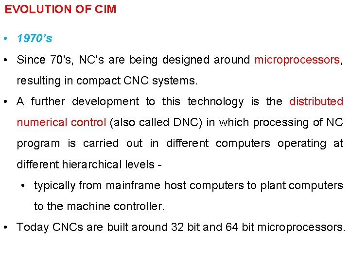 EVOLUTION OF CIM • 1970’s • Since 70's, NC’s are being designed around microprocessors,