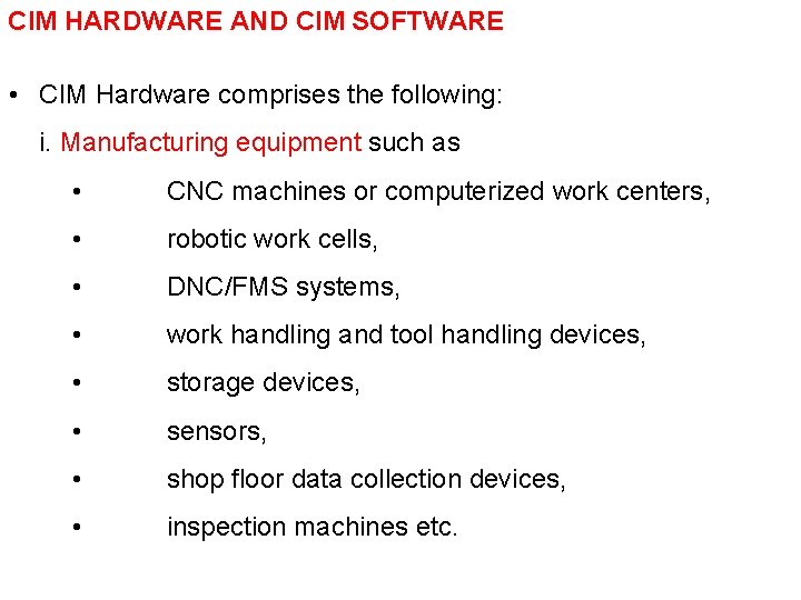 CIM HARDWARE AND CIM SOFTWARE • CIM Hardware comprises the following: i. Manufacturing equipment