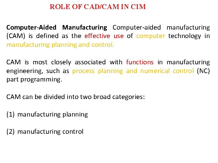 ROLE OF CAD/CAM IN CIM Computer-Aided Manufacturing Computer-aided manufacturing (CAM) is defined as the