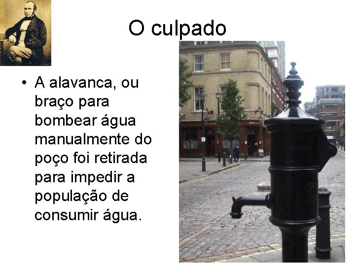 O culpado • A alavanca, ou braço para bombear água manualmente do poço foi