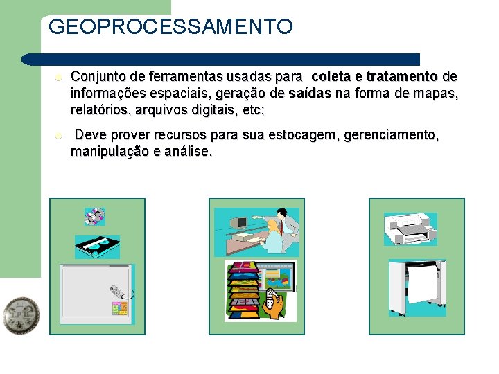 GEOPROCESSAMENTO l Conjunto de ferramentas usadas para coleta e tratamento de informações espaciais, geração