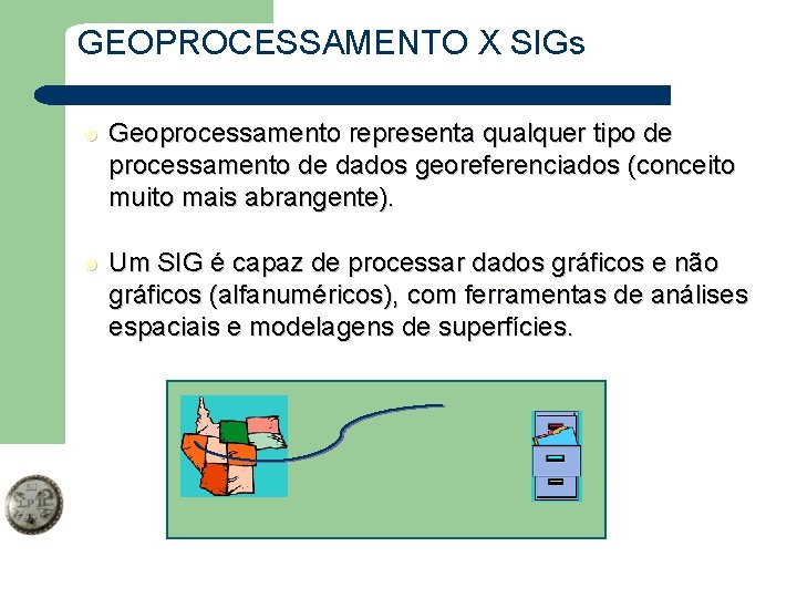 GEOPROCESSAMENTO X SIGs l Geoprocessamento representa qualquer tipo de processamento de dados georeferenciados (conceito