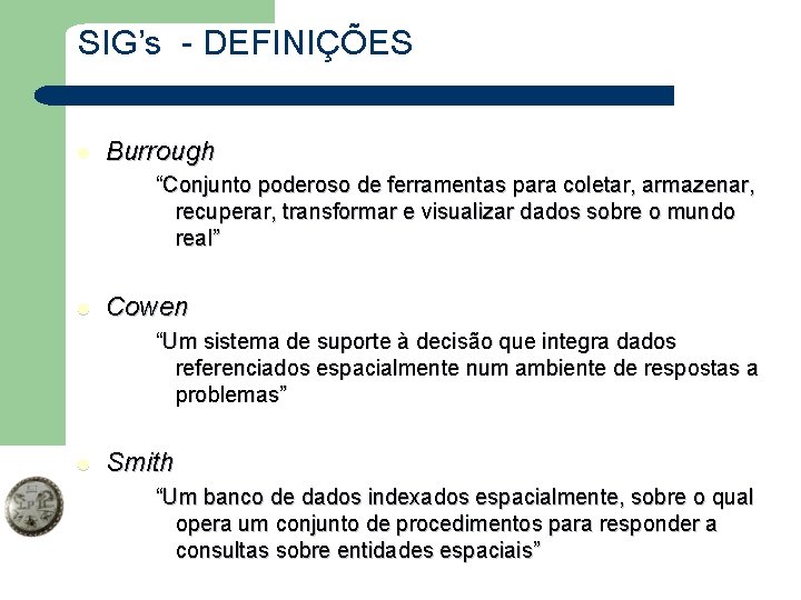 SIG’s - DEFINIÇÕES l Burrough “Conjunto poderoso de ferramentas para coletar, armazenar, recuperar, transformar