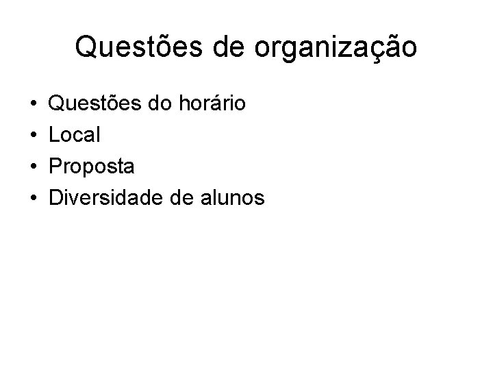 Questões de organização • • Questões do horário Local Proposta Diversidade de alunos 