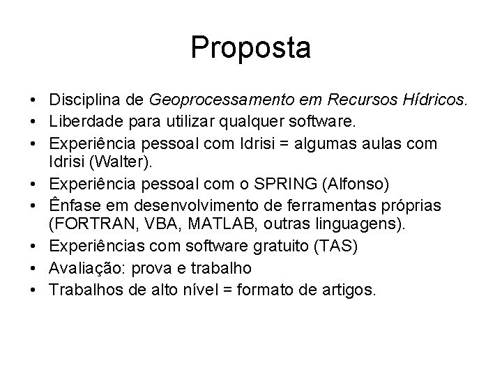 Proposta • Disciplina de Geoprocessamento em Recursos Hídricos. • Liberdade para utilizar qualquer software.