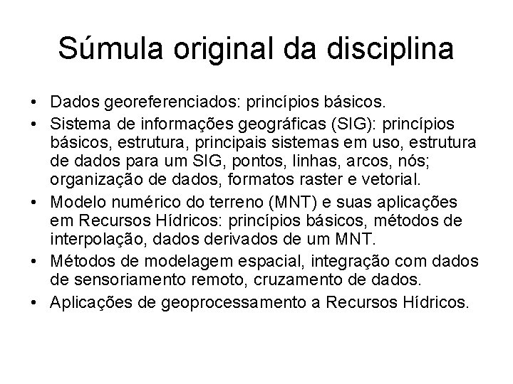 Súmula original da disciplina • Dados georeferenciados: princípios básicos. • Sistema de informações geográficas