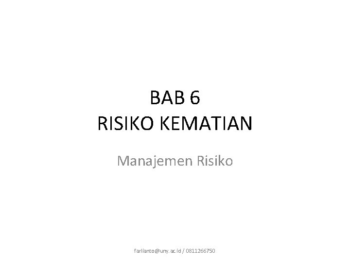 BAB 6 RISIKO KEMATIAN Manajemen Risiko farlianto@uny. ac. id / 0811266750 