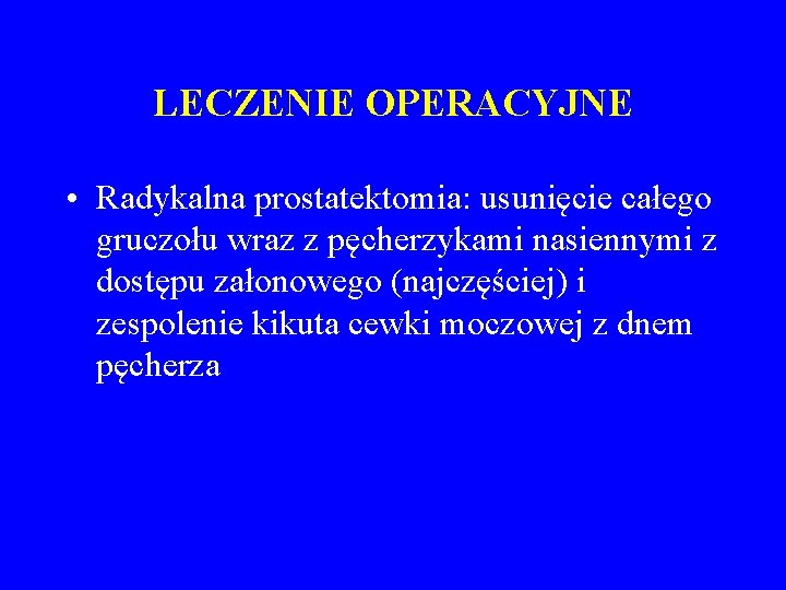 LECZENIE OPERACYJNE • Radykalna prostatektomia: usunięcie całego gruczołu wraz z pęcherzykami nasiennymi z dostępu