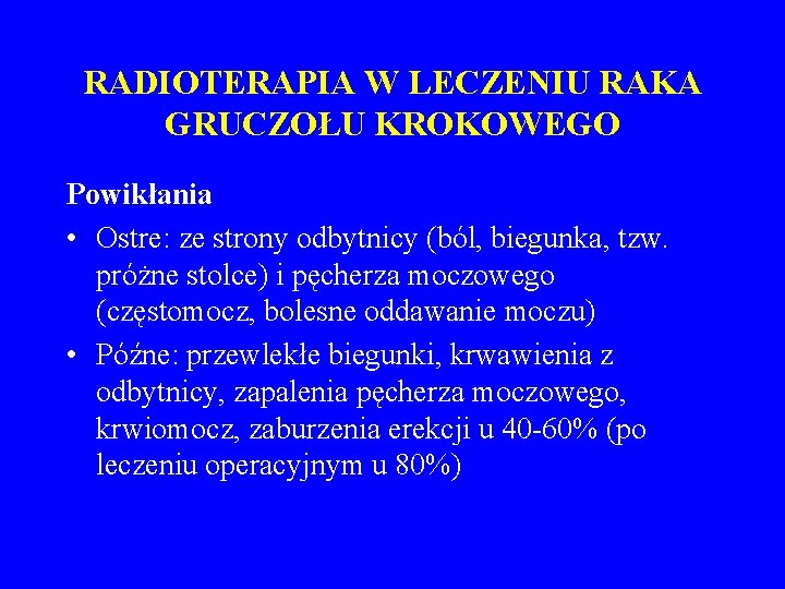 RADIOTERAPIA W LECZENIU RAKA GRUCZOŁU KROKOWEGO Powikłania • Ostre: ze strony odbytnicy (ból, biegunka,