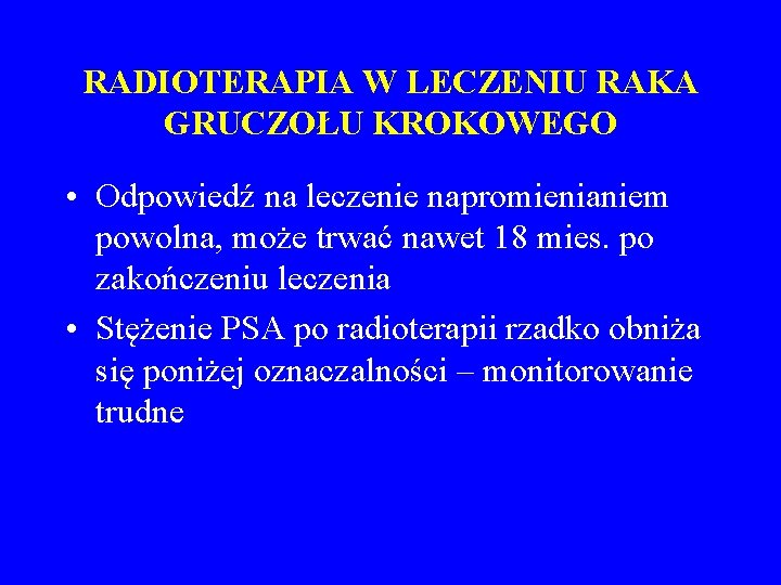 RADIOTERAPIA W LECZENIU RAKA GRUCZOŁU KROKOWEGO • Odpowiedź na leczenie napromienianiem powolna, może trwać