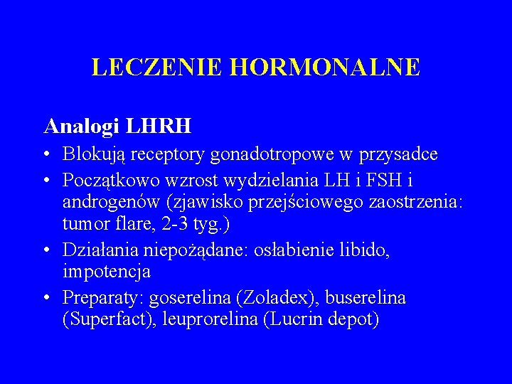 LECZENIE HORMONALNE Analogi LHRH • Blokują receptory gonadotropowe w przysadce • Początkowo wzrost wydzielania