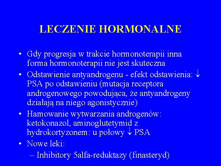 LECZENIE HORMONALNE • Gdy progresja w trakcie hormonoterapii inna forma hormonoterapii nie jest skuteczna