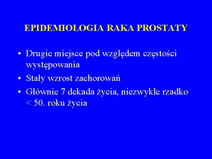 EPIDEMIOLOGIA RAKA PROSTATY • Drugie miejsce pod względem częstości występowania • Stały wzrost zachorowań