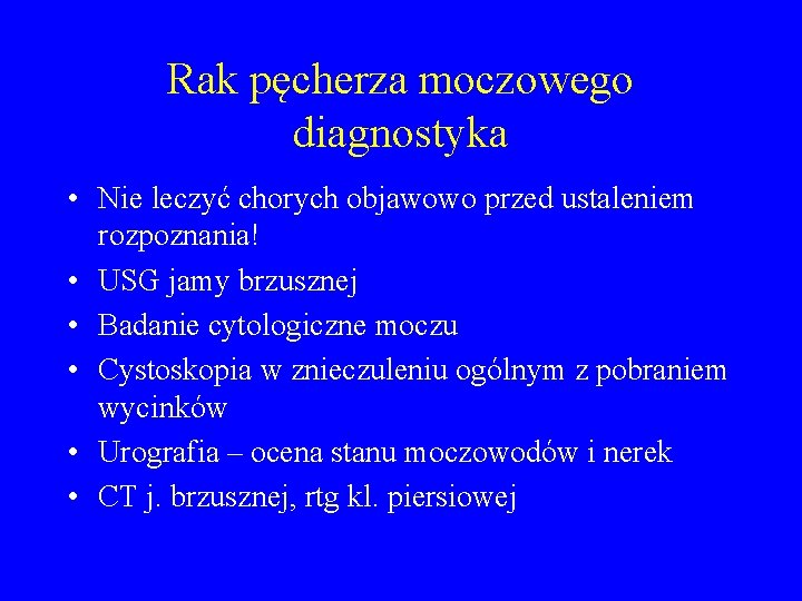 Rak pęcherza moczowego diagnostyka • Nie leczyć chorych objawowo przed ustaleniem rozpoznania! • USG