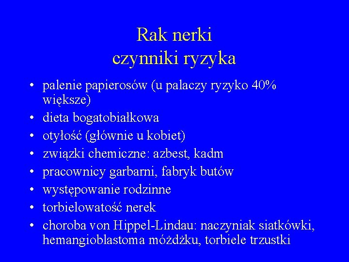 Rak nerki czynniki ryzyka • palenie papierosów (u palaczy ryzyko 40% większe) • dieta