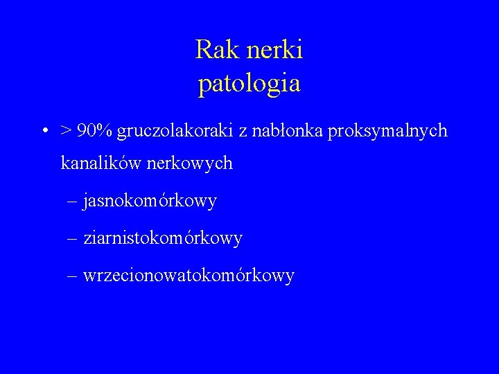 Rak nerki patologia • > 90% gruczolakoraki z nabłonka proksymalnych kanalików nerkowych – jasnokomórkowy