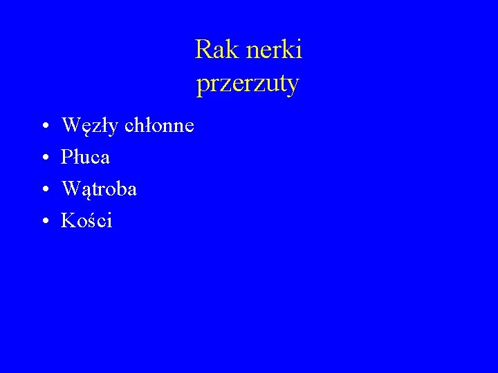 Rak nerki przerzuty • • Węzły chłonne Płuca Wątroba Kości 