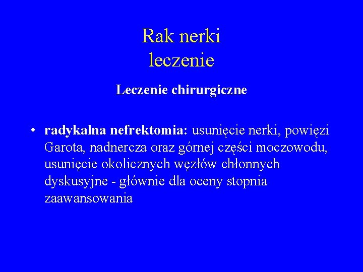 Rak nerki leczenie Leczenie chirurgiczne • radykalna nefrektomia: usunięcie nerki, powięzi Garota, nadnercza oraz