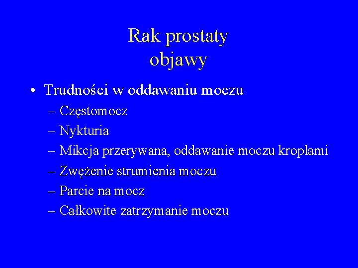 Rak prostaty objawy • Trudności w oddawaniu moczu – Częstomocz – Nykturia – Mikcja