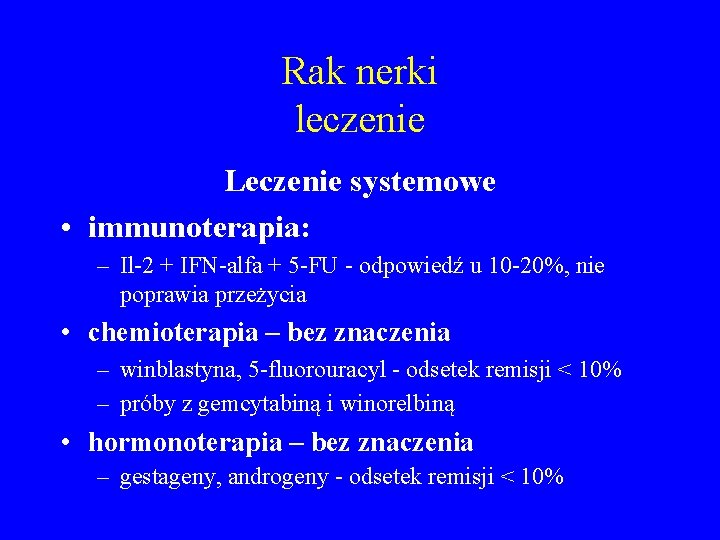 Rak nerki leczenie Leczenie systemowe • immunoterapia: – Il-2 + IFN-alfa + 5 -FU