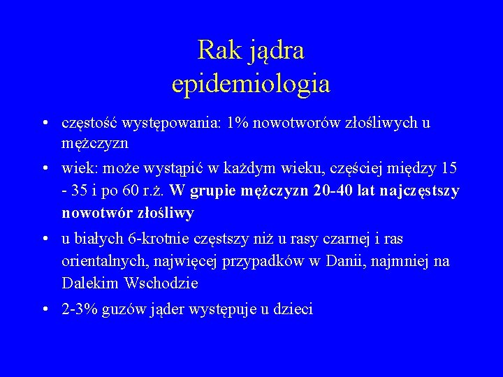 Rak jądra epidemiologia • częstość występowania: 1% nowotworów złośliwych u mężczyzn • wiek: może