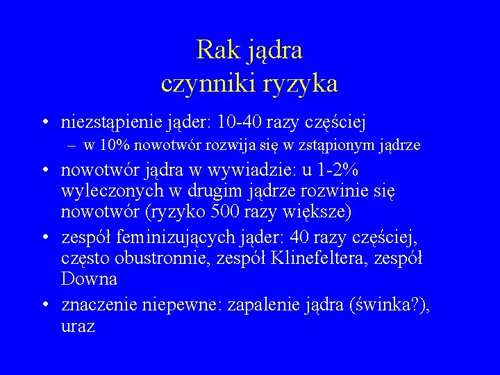 Rak jądra czynniki ryzyka • niezstąpienie jąder: 10 -40 razy częściej – w 10%